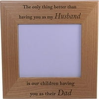 Samo što je bolje nego što ste imali moj muž, naša je djeca koja vas imaju kao njihov otac ugraviran