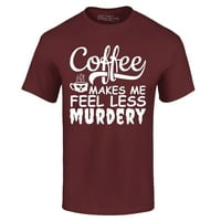 Trgovina4EVever Muška kafa čini da se osjećam manje ubistva grafičke majice majica malog maruona