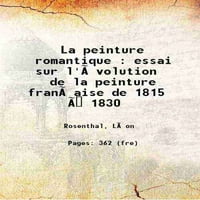 La Peinture Romantique essai sur l'évotion de la Peinture Française de à 1900