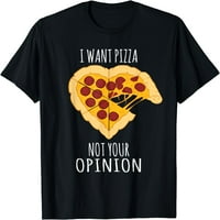 Žene vrhovi pica dizajn - želim pizzu, a ne vaše mišljenje dizajniranje srca majica poklon posada majica za zabavu TEE